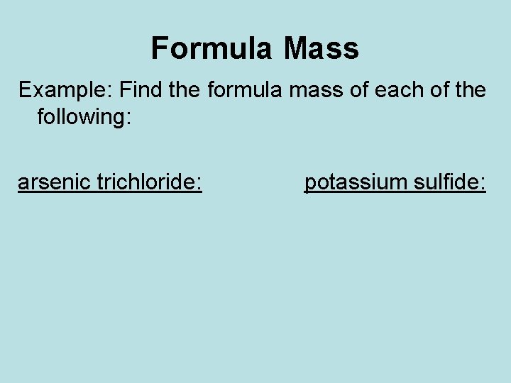 Formula Mass Example: Find the formula mass of each of the following: arsenic trichloride: