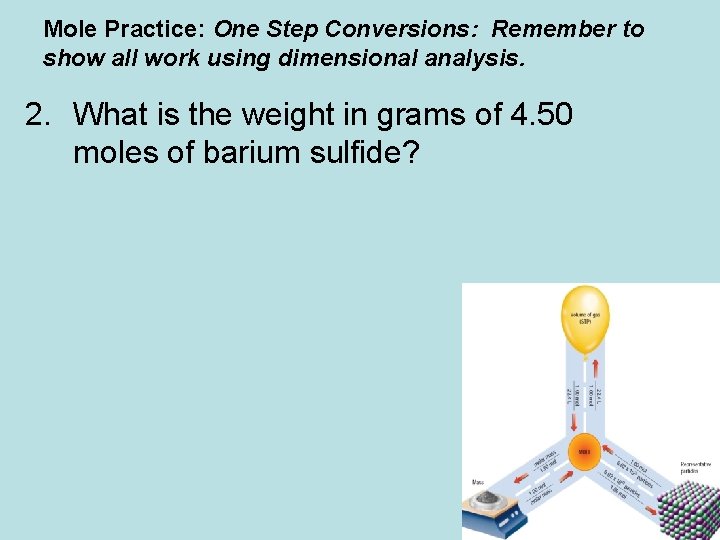 Mole Practice: One Step Conversions: Remember to show all work using dimensional analysis. 2.