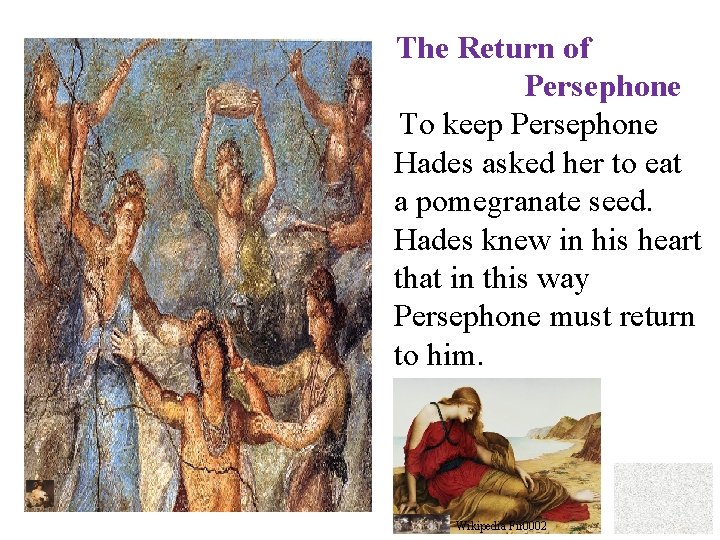 The Return of Persephone To keep Persephone Hades asked her to eat a pomegranate