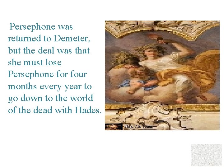 Persephone was returned to Demeter, but the deal was that she must lose Persephone