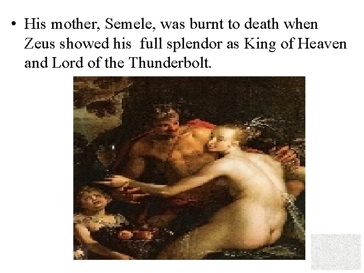  • His mother, Semele, was burnt to death when Zeus showed his full