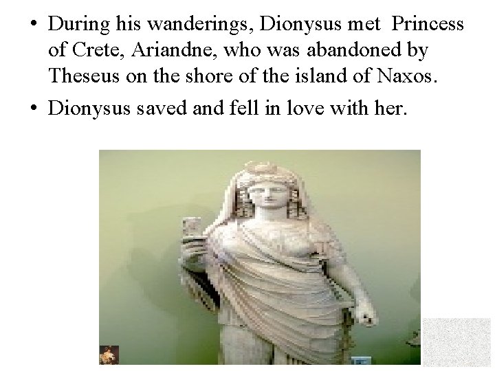  • During his wanderings, Dionysus met Princess of Crete, Ariandne, who was abandoned