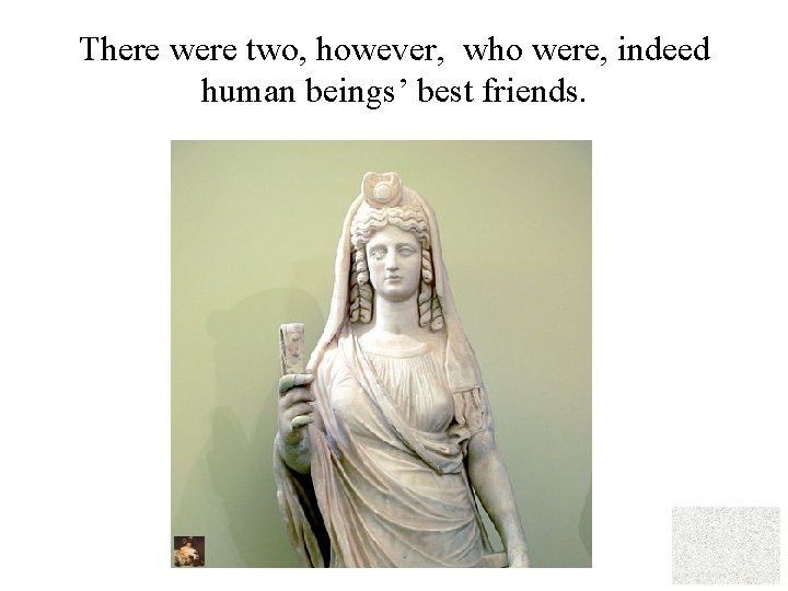 There were two, however, who were, indeed human beings’ best friends. 