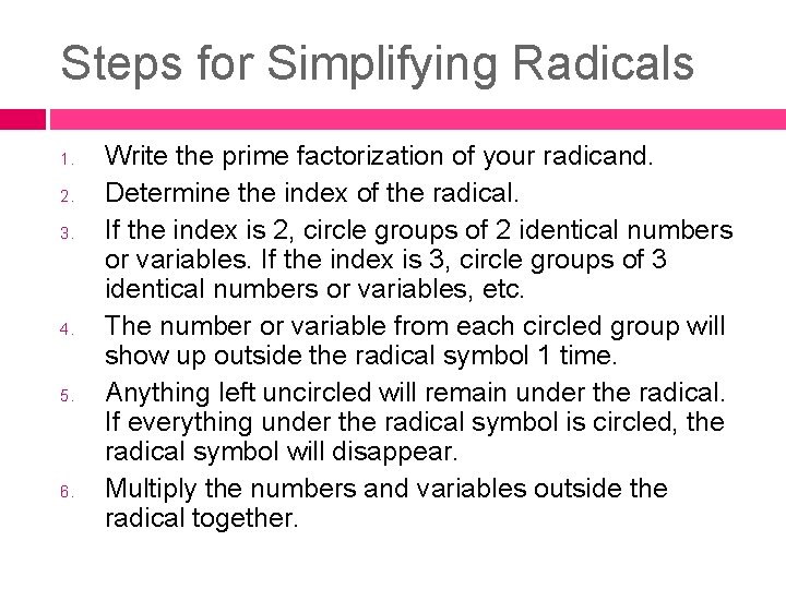 Steps for Simplifying Radicals 1. 2. 3. 4. 5. 6. Write the prime factorization