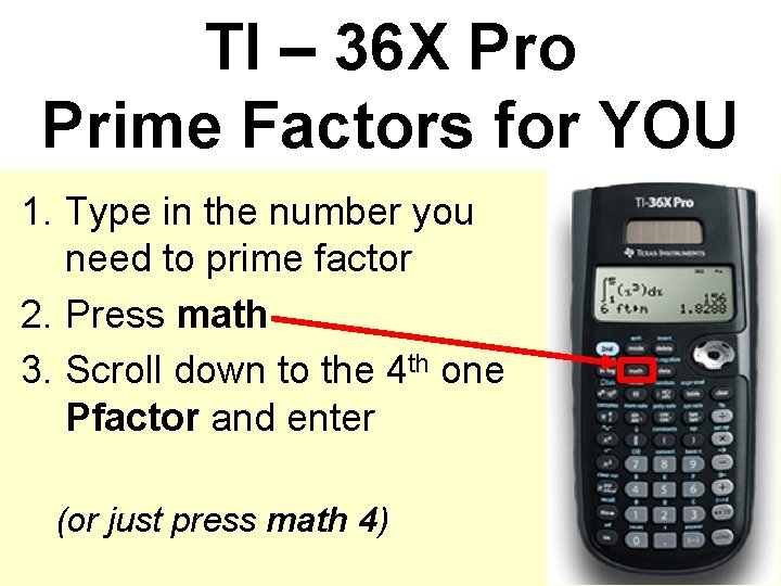 TI – 36 X Pro Prime Factors for YOU 1. Type in the number
