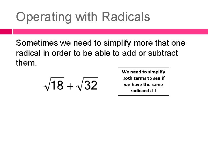 Operating with Radicals Sometimes we need to simplify more that one radical in order