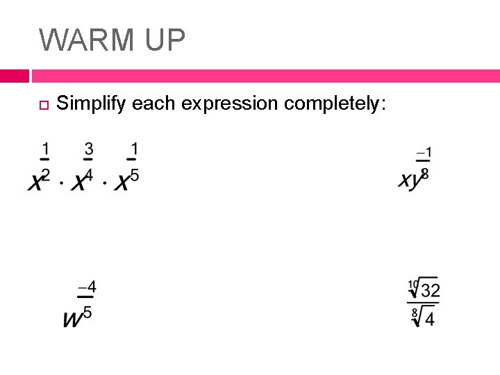 WARM UP Simplify each expression completely: 