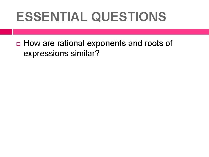 ESSENTIAL QUESTIONS How are rational exponents and roots of expressions similar? 