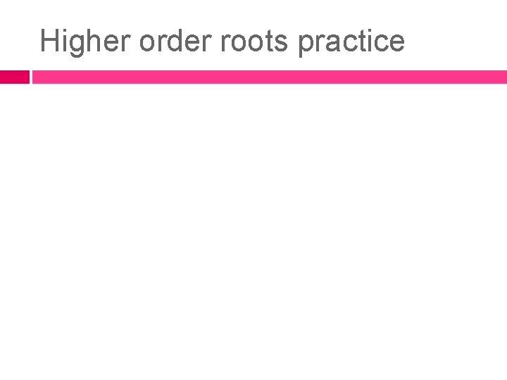 Higher order roots practice 