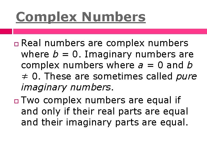 Complex Numbers Real numbers are complex numbers where b = 0. Imaginary numbers are