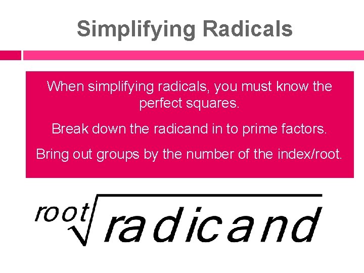 Simplifying Radicals When simplifying radicals, you must know the perfect squares. Break down the