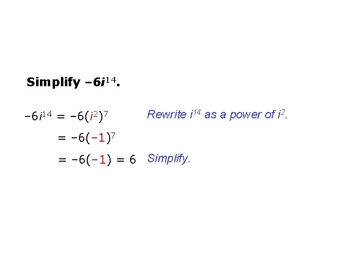 Simplify – 6 i 14 = – 6(i 2)7 Rewrite i 14 as a
