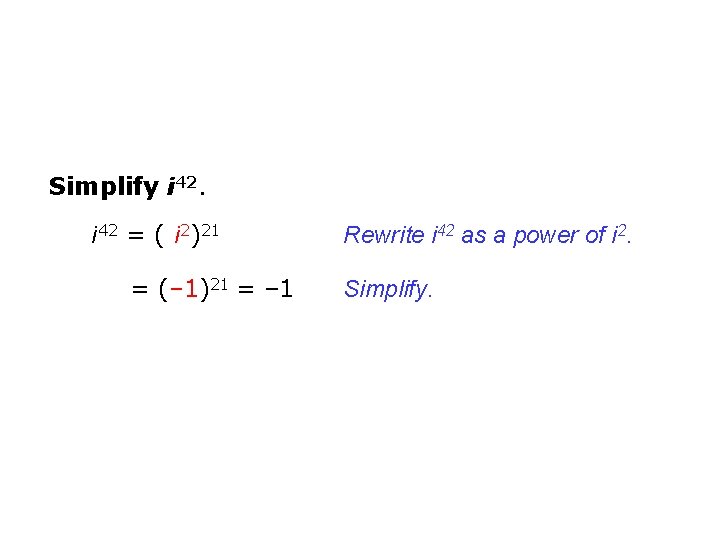Simplify i 42 = ( i 2)21 = (– 1)21 = – 1 Rewrite