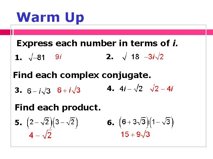 Warm Up Express each number in terms of i. 1. 9 i 2. Find