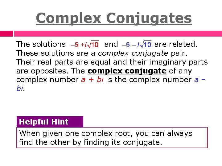 Complex Conjugates The solutions and are related. These solutions are a complex conjugate pair.