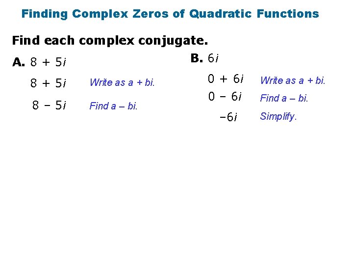 Finding Complex Zeros of Quadratic Functions Find each complex conjugate. B. 6 i A.