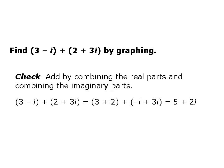 Find (3 – i) + (2 + 3 i) by graphing. Check Add by