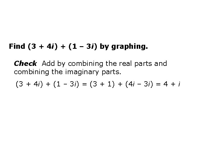 Find (3 + 4 i) + (1 – 3 i) by graphing. Check Add