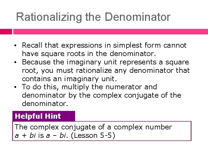 Rationalizing the Denominator • Recall that expressions in simplest form cannot have square roots