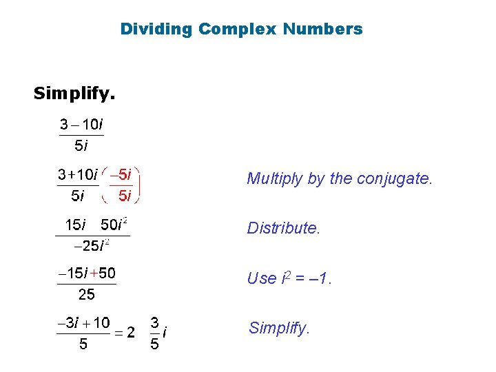 Dividing Complex Numbers Simplify. Multiply by the conjugate. Distribute. Use i 2 = –