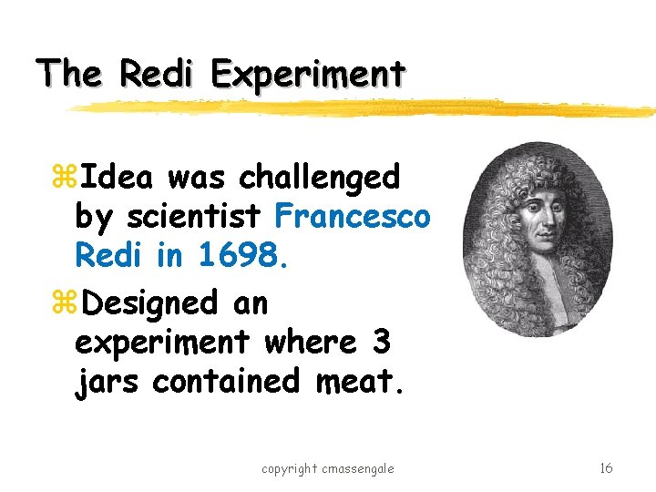 The Redi Experiment z. Idea was challenged by scientist Francesco Redi in 1698. z.