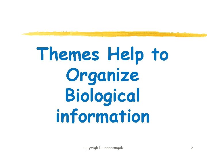 Themes Help to Organize Biological information copyright cmassengale 2 