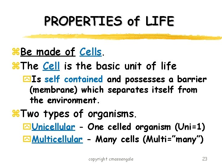 PROPERTIES of LIFE z. Be made of Cells. z. The Cell is the basic
