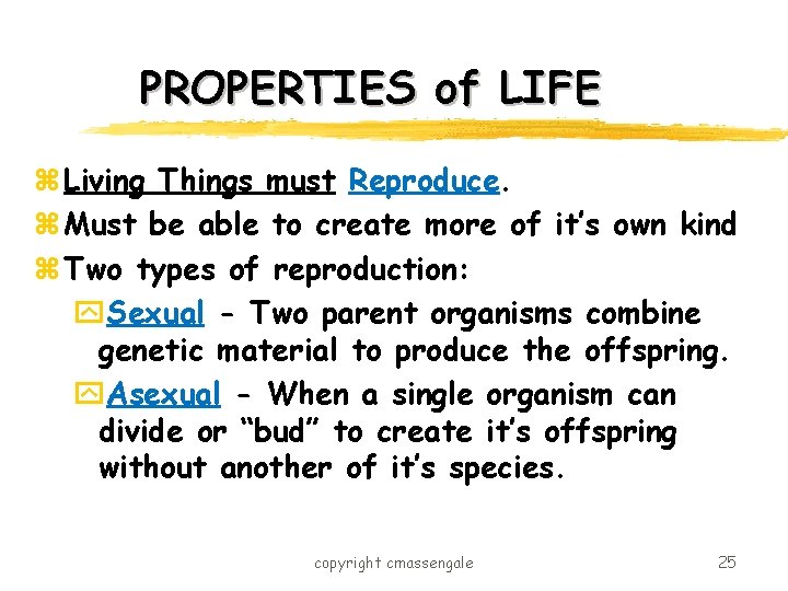 PROPERTIES of LIFE z Living Things must Reproduce. z Must be able to create