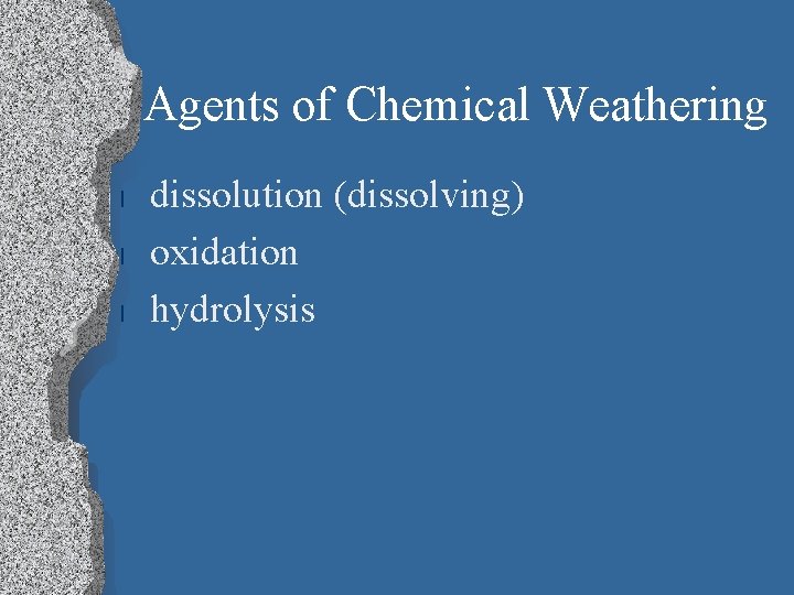 Agents of Chemical Weathering l l l dissolution (dissolving) oxidation hydrolysis 