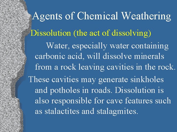 Agents of Chemical Weathering Dissolution (the act of dissolving) Water, especially water containing carbonic