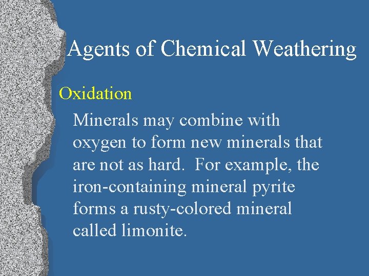 Agents of Chemical Weathering Oxidation Minerals may combine with oxygen to form new minerals