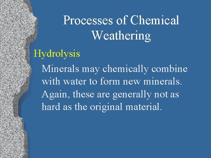 Processes of Chemical Weathering Hydrolysis Minerals may chemically combine with water to form new