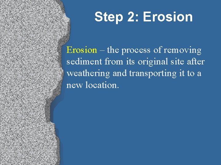 Step 2: Erosion – the process of removing sediment from its original site after