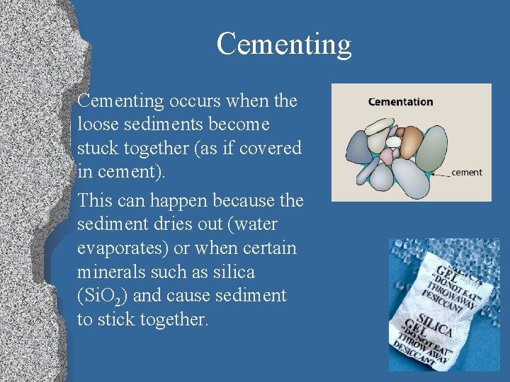 Cementing occurs when the loose sediments become stuck together (as if covered in cement).