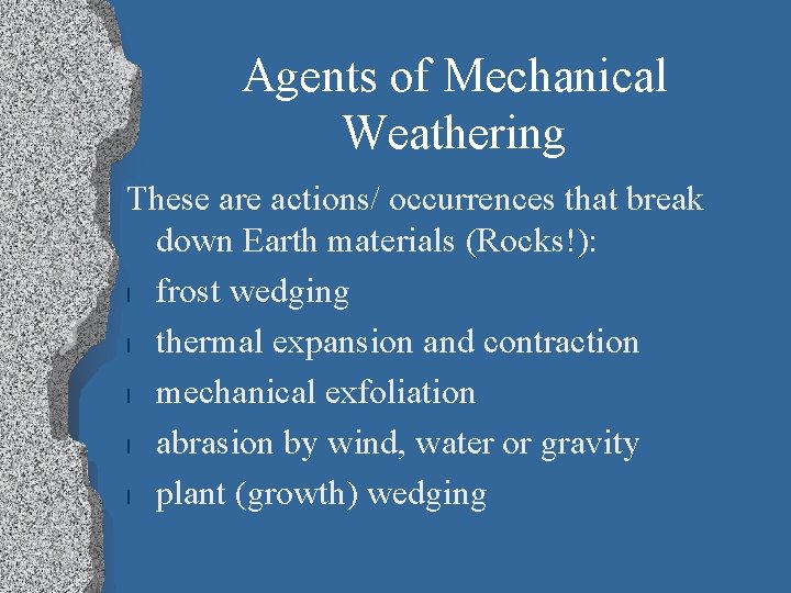Agents of Mechanical Weathering These are actions/ occurrences that break down Earth materials (Rocks!):