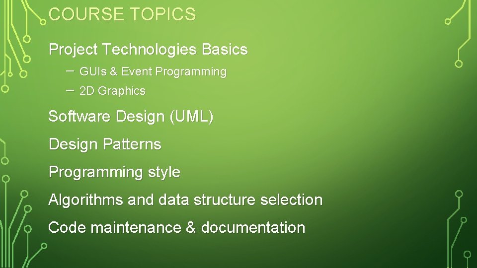 COURSE TOPICS Project Technologies Basics – GUIs & Event Programming – 2 D Graphics