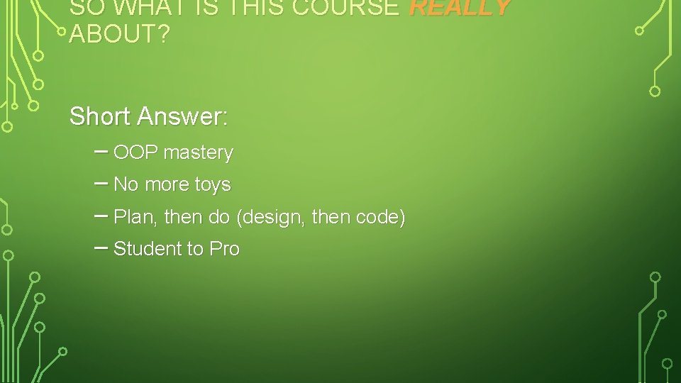 SO WHAT IS THIS COURSE REALLY ABOUT? Short Answer: – OOP mastery – No