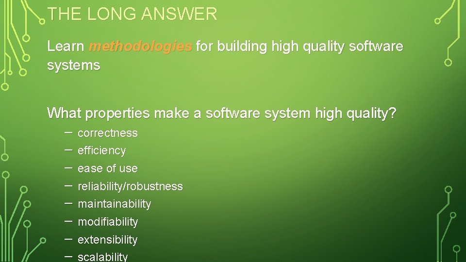 THE LONG ANSWER Learn methodologies for building high quality software systems What properties make