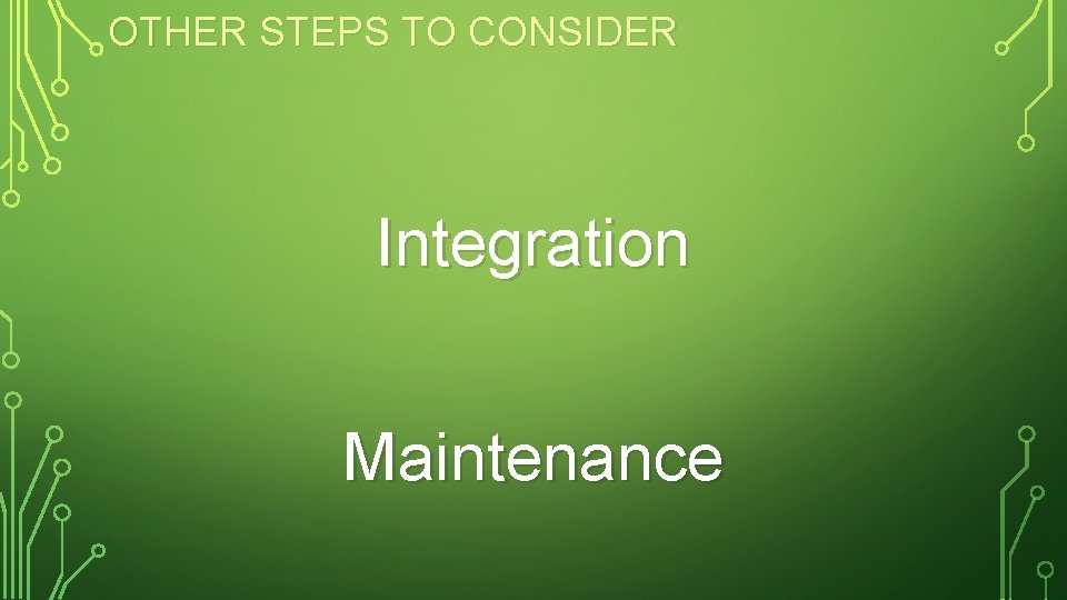 OTHER STEPS TO CONSIDER Integration Maintenance 