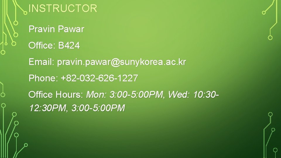 INSTRUCTOR Pravin Pawar Office: B 424 Email: pravin. pawar@sunykorea. ac. kr Phone: +82 -032
