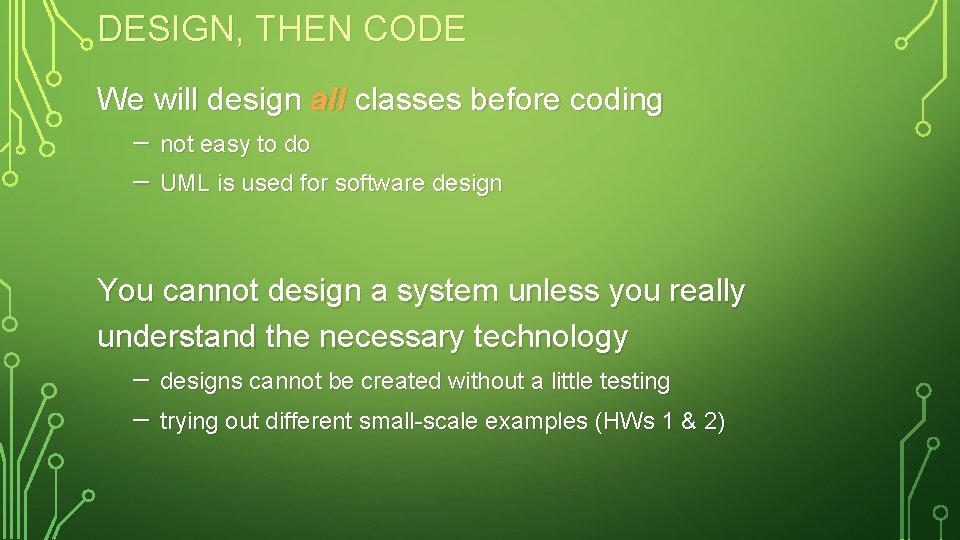 DESIGN, THEN CODE We will design all classes before coding – not easy to