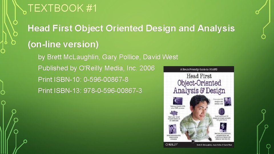 TEXTBOOK #1 Head First Object Oriented Design and Analysis (on-line version) by Brett Mc.