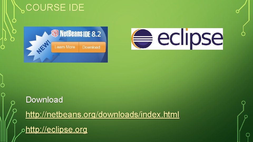 COURSE IDE Download http: //netbeans. org/downloads/index. html http: //eclipse. org 