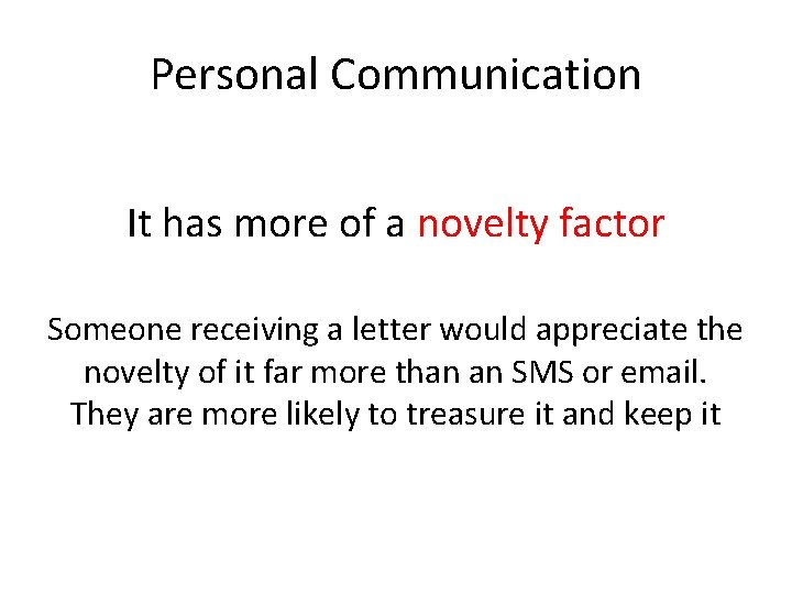 Personal Communication It has more of a novelty factor Someone receiving a letter would