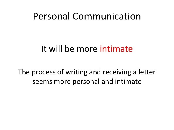 Personal Communication It will be more intimate The process of writing and receiving a