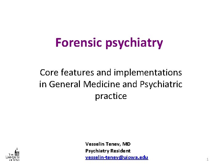 Forensic psychiatry Core features and implementations in General Medicine and Psychiatric practice Vesselin Tenev,