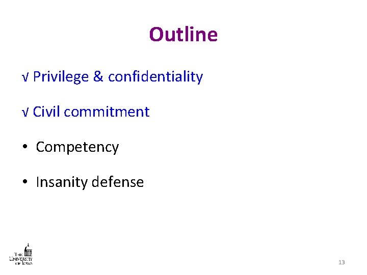 Outline √ Privilege & confidentiality √ Civil commitment • Competency • Insanity defense 13