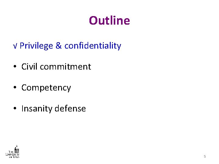 Outline √ Privilege & confidentiality • Civil commitment • Competency • Insanity defense 5