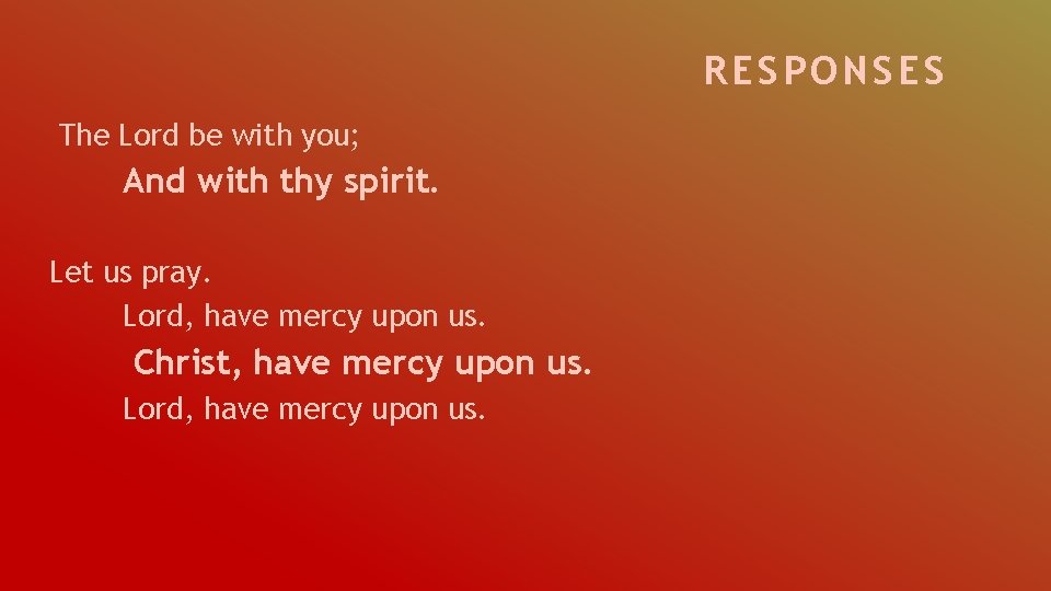 RESPONSES The Lord be with you; And with thy spirit. Let us pray. Lord,