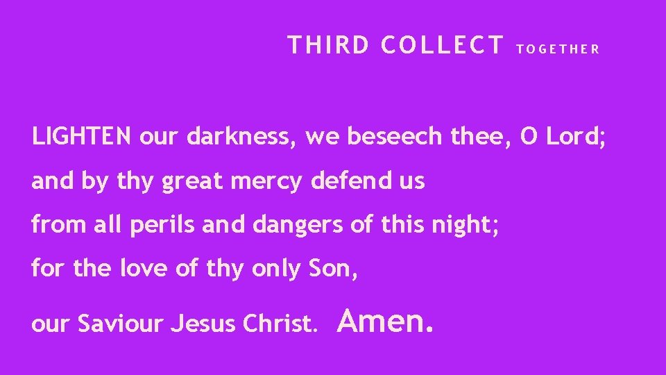 THIRD COLLECT TOGETHER LIGHTEN our darkness, we beseech thee, O Lord; and by thy